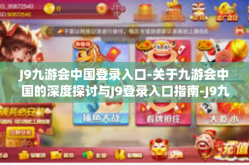 J9九游会中国登录入口-关于九游会中国的深度探讨与J9登录入口指南-J9九游会中国登录入口