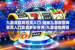 九游会官网首页入口-揭秘九游会官网首页入口及其多彩世界-九游会官网首页入口