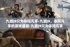 九游j9只为非同凡享-九游J9，非同凡享的游戏盛宴-九游j9只为非同凡享