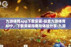 九游体育app下载安装-探索九游体育APP，下载安装指南与体验分享-九游体育app下载安装