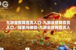 九游会官网首页入口-九游会官网首页入口，探索与体验-九游会官网首页入口