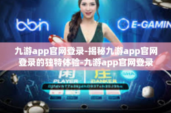 九游app官网登录-揭秘九游app官网登录的独特体验-九游app官网登录