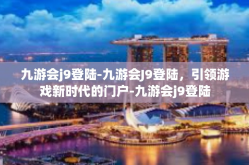 九游会j9登陆-九游会J9登陆，引领游戏新时代的门户-九游会j9登陆