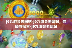 j9九游会老网站-J9九游会老网站，回顾与探索-j9九游会老网站
