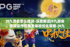 j9九游会怎么提现-深度解读j9九游会，提现操作指南及体验优化策略-j9九游会怎么提现
