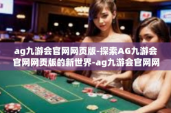ag九游会官网网页版-探索AG九游会官网网页版的新世界-ag九游会官网网页版