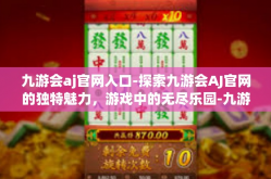 九游会aj官网入口-探索九游会AJ官网的独特魅力，游戏中的无尽乐园-九游会aj官网入口