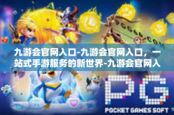 九游会官网入口-九游会官网入口，一站式手游服务的新世界-九游会官网入口