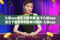 九游app官方下载苹果-关于九游App官方下载苹果的指南与解析-九游app官方下载苹果