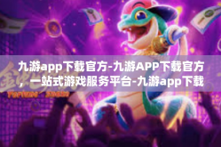 九游app下载官方-九游APP下载官方，一站式游戏服务平台-九游app下载官方