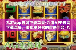 九游app官网下载苹果-九游APP官网下载苹果，游戏爱好者的首选平台-九游app官网下载苹果
