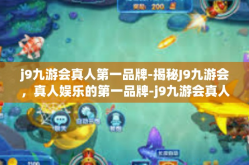 j9九游会真人第一品牌-揭秘J9九游会，真人娱乐的第一品牌-j9九游会真人第一品牌