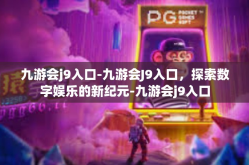 九游会j9入口-九游会J9入口，探索数字娱乐的新纪元-九游会j9入口