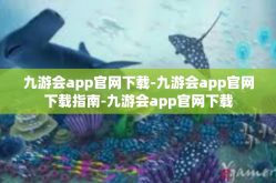 九游会app官网下载-九游会app官网下载指南-九游会app官网下载