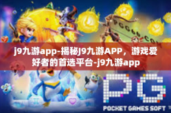 j9九游app-揭秘J9九游APP，游戏爱好者的首选平台-j9九游app