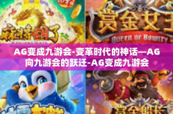 AG变成九游会-变革时代的神话—AG向九游会的跃迁-AG变成九游会