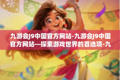 九游会J9中国官方网站-九游会J9中国官方网站—探索游戏世界的首选项-九游会J9中国官方网站