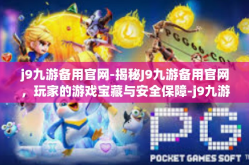 j9九游备用官网-揭秘J9九游备用官网，玩家的游戏宝藏与安全保障-j9九游备用官网