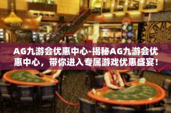 AG九游会优惠中心-揭秘AG九游会优惠中心，带你进入专属游戏优惠盛宴！AG九游会优惠中心