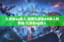 九游会ag真人-探索九游会AG真人的奥秘-九游会ag真人