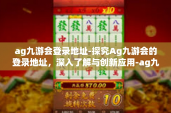 ag九游会登录地址-探究Ag九游会的登录地址，深入了解与创新应用-ag九游会登录地址