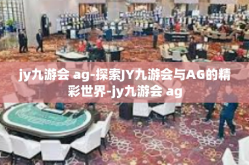 jy九游会 ag-探索JY九游会与AG的精彩世界-jy九游会 ag