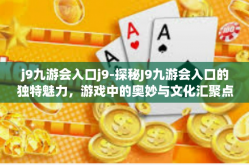 j9九游会入口j9-探秘J9九游会入口的独特魅力，游戏中的奥妙与文化汇聚点-j9九游会入口j9
