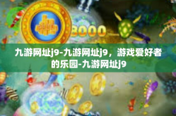 九游网址j9-九游网址j9，游戏爱好者的乐园-九游网址j9
