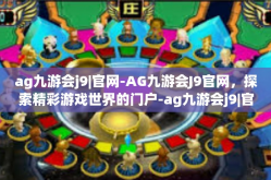ag九游会j9|官网-AG九游会J9官网，探索精彩游戏世界的门户-ag九游会j9|官网