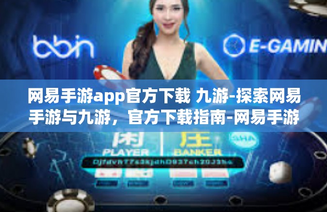 网易手游app官方下载 九游-探索网易手游与九游，官方下载指南-网易手游app官方下载 九游