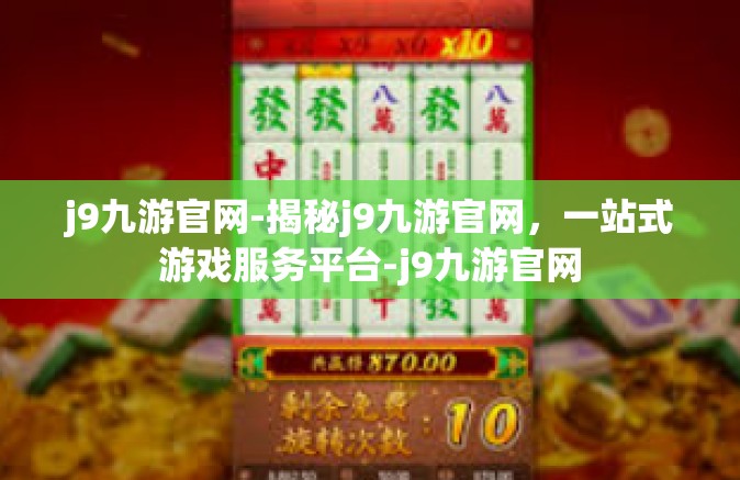 j9九游官网-揭秘j9九游官网，一站式游戏服务平台-j9九游官网