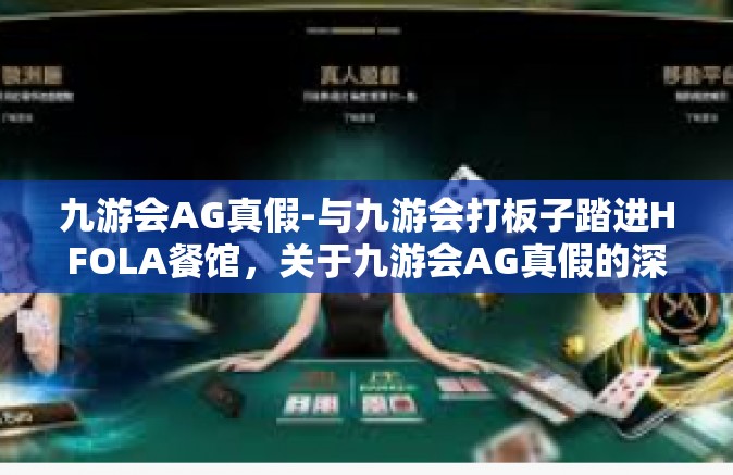 九游会AG真假-与九游会打板子踏进HFOLA餐馆，关于九游会AG真假的深度探讨-九游会AG真假