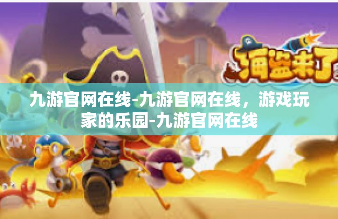 九游官网在线-九游官网在线，游戏玩家的乐园-九游官网在线