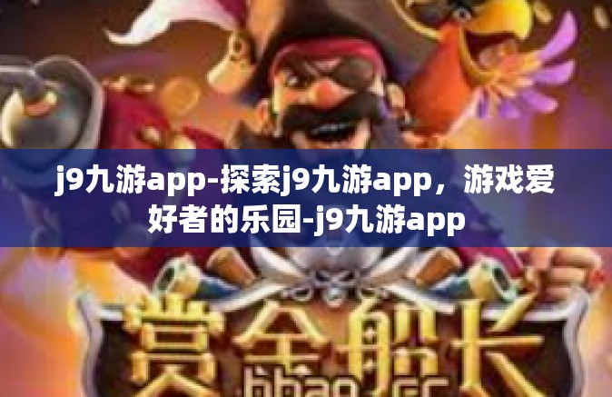 j9九游app-探索j9九游app，游戏爱好者的乐园-j9九游app
