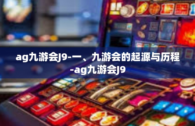 ag九游会J9-一、九游会的起源与历程-ag九游会J9