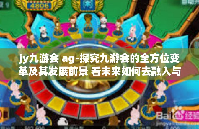 jy九游会 ag-探究九游会的全方位变革及其发展前景 看未来如何去融入与超越AG市场策略-jy九游会 ag