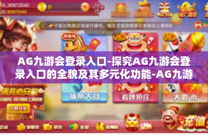 AG九游会登录入口-探究AG九游会登录入口的全貌及其多元化功能-AG九游会登录入口
