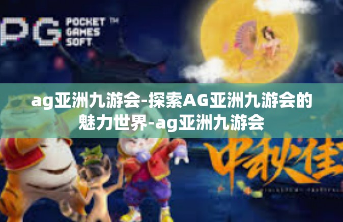 ag亚洲九游会-探索AG亚洲九游会的魅力世界-ag亚洲九游会