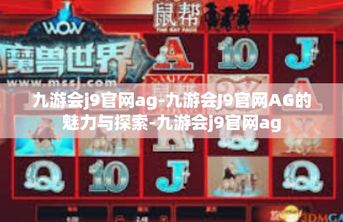 九游会j9官网ag-九游会J9官网AG的魅力与探索-九游会j9官网ag