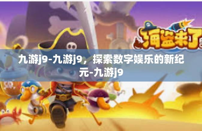 九游j9-九游j9，探索数字娱乐的新纪元-九游j9
