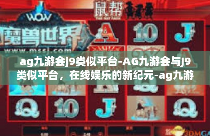 ag九游会j9类似平台-AG九游会与J9类似平台，在线娱乐的新纪元-ag九游会j9类似平台