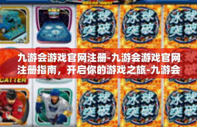 九游会游戏官网注册-九游会游戏官网注册指南，开启你的游戏之旅-九游会游戏官网注册