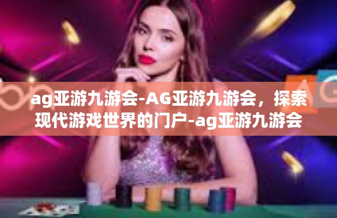 ag亚游九游会-AG亚游九游会，探索现代游戏世界的门户-ag亚游九游会