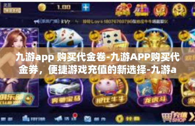 九游app 购买代金卷-九游APP购买代金券，便捷游戏充值的新选择-九游app 购买代金卷