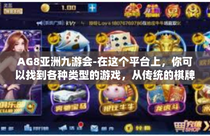 AG8亚洲九游会-在这个平台上，你可以找到各种类型的游戏，从传统的棋牌游戏到最新潮的电子竞技，应有尽有。而且，九游会不断推出新的游戏和娱乐频道，以满足不同玩家的需求。AG8亚洲九游会