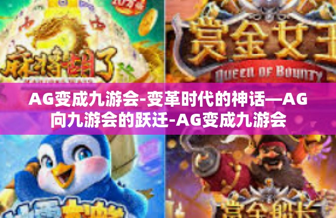 AG变成九游会-变革时代的神话—AG向九游会的跃迁-AG变成九游会
