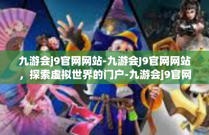 九游会j9官网网站-九游会J9官网网站，探索虚拟世界的门户-九游会j9官网网站