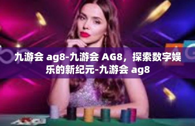 九游会 ag8-九游会 AG8，探索数字娱乐的新纪元-九游会 ag8