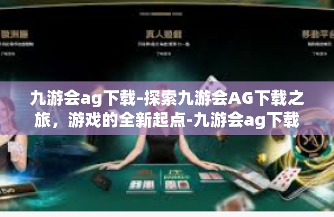九游会ag下载-探索九游会AG下载之旅，游戏的全新起点-九游会ag下载