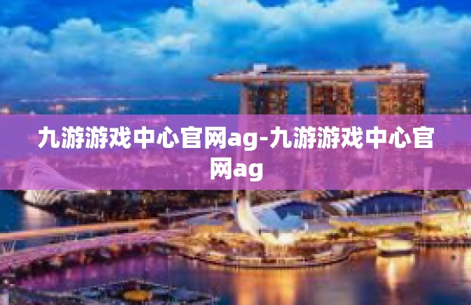 九游游戏中心官网ag-九游游戏中心官网ag